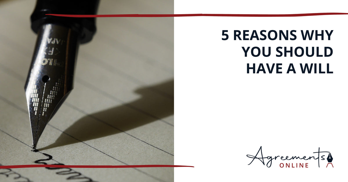 5 Reasons Why Having a Will is Essential: Expert Advice from Agreements Online